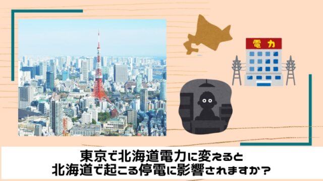 東京で北海道電力に変えると北海道で起こる停電に影響されますか？